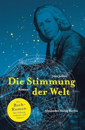 Johler, Jens Die Stimmung der Welt (Johann Sebastian Bach): Der Johann-Sebastian-Bach-Roman. Mit Anhang: Fakten und Fiktion: Der Bach-Roman