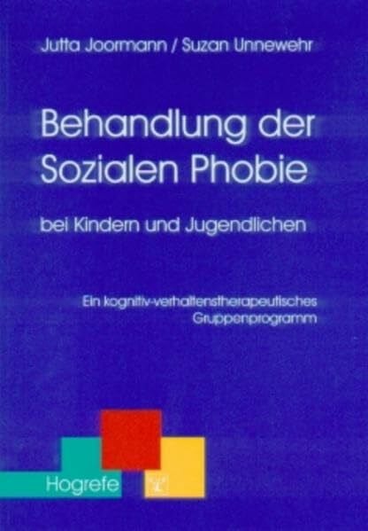 Joormann, Jutta Behandlung der Sozialen Phobie bei Kindern und Jugendlichen: Ein kognitiv-verhaltenstherapeutisches Gruppenprogramm (Therapeutische Praxis)