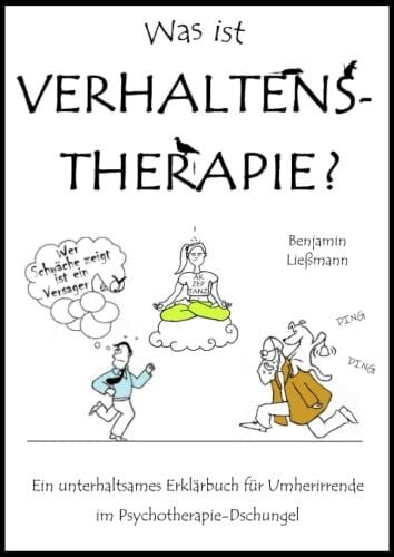 Ließmann, Benjamin Was ist Verhaltenstherapie?: Ein unterhaltsames Erklärbuch für Umherirrende im Psychotherapie-Dschungel