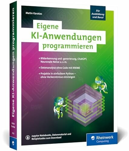 Karatas, Metin Eigene KI-Anwendungen programmieren: Ihr Einstieg in die KI mit zwölf Programmierprojekten. Einfach mit Python – ohne Vorkenntnisse