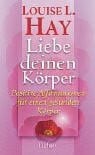 Hay, Louise L Liebe deinen Körper. Positive Affirmationen für einen gesunden Körper