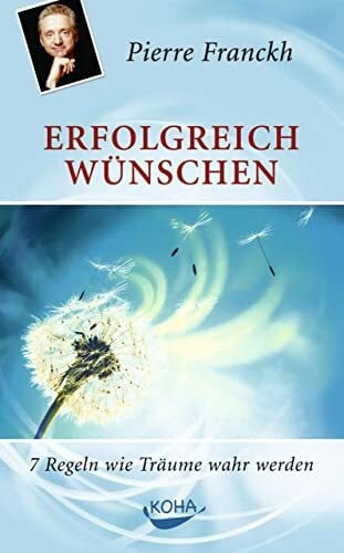 Pierre Franckh Erfolgreich wünschen: 7 Regeln wie Träume wahr werden