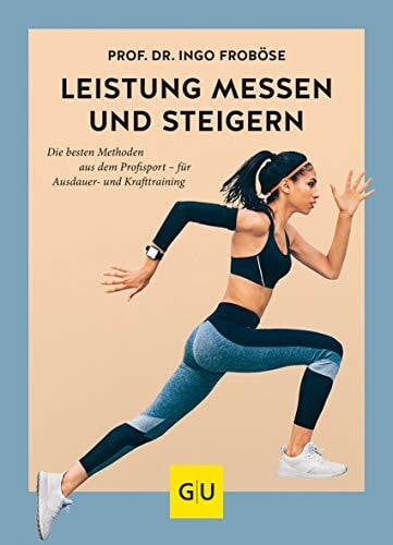 Froböse, Prof. Dr. Ingo Leistung messen & steigern: Die besten Methoden aus dem Profisport - für Ausdauer- und Krafttraining (GU Bewegung)