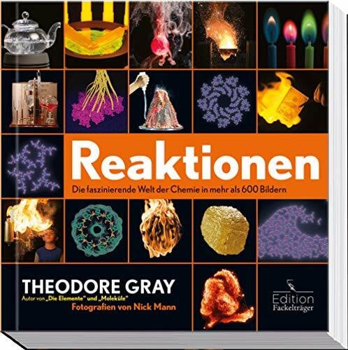 Gray, Theodore Reaktionen: Die faszinierende Welt der Chemie in über 600 Bildern