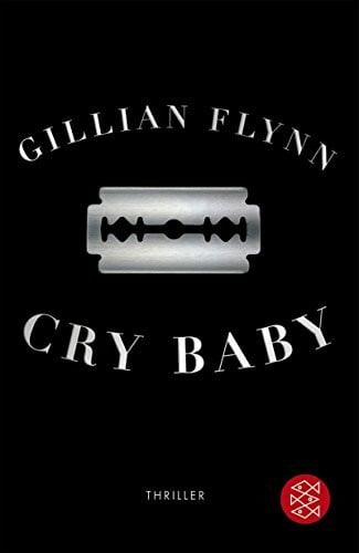 Flynn, Gillian Cry Baby: Thriller: Thriller. Ausgezeichnet mit dem Ian Fleming Steel Dagger 2007 und dem New Blood Dagger 2007 (Unterhaltung)