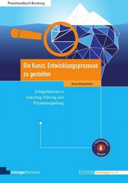 Hans-Georg Huber Die Kunst, Entwicklungsprozesse zu gestalten: Erfolgsfaktoren in Coaching, Führung und Prozessbegleitung (Edition Training aktuell)