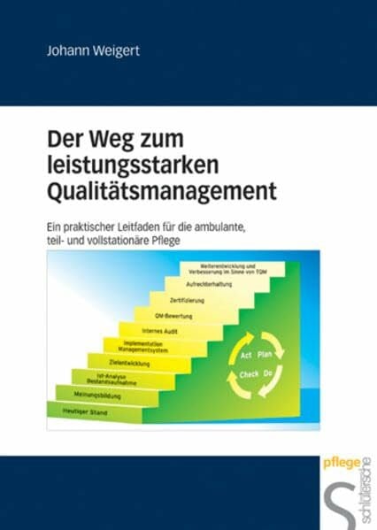 Weigert, Johann Der Weg zum leistungsstarken Qualitätsmanagement: Ein praktischer Leitfaden für die ambulante, teil- und vollstationäre Pflege