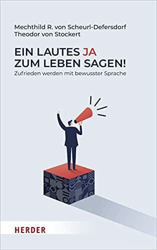 von Stockert, Prof. Dr. Theodor Ein lautes Ja zum Leben sagen!: Zufrieden werden mit bewusster Sprache