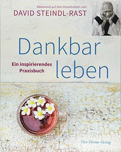David Steindl-Rast Dankbar leben. Ein inspirierendes Praxisbuch