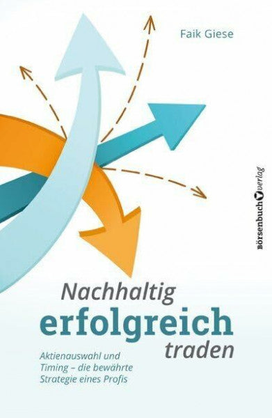 Giese, Faik Nachhaltig erfolgreich traden: Aktienauswahl und Timing - die bewährte Strategie der Profis