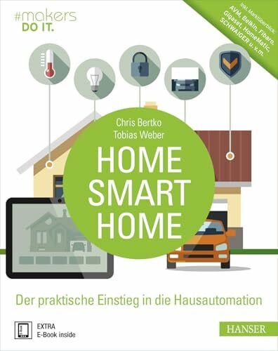 Bertko, Chris Home, Smart Home: Der praktische Einstieg in die Hausautomation. Inkl. Marktüberblick: AVM, Belkin, Fibaro, Gigaset, HomeMatic, SCHWAIGER u.v.m. (#makers DO IT)