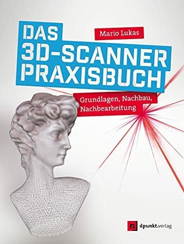 Lukas, Mario Das 3D-Scanner-Praxisbuch: Grundlagen, Nachbau, Nachbearbeitung