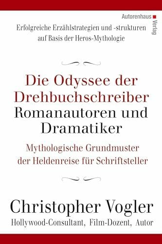 Kuhnke, Frank Die Odyssee der Drehbuchschreiber, Romanautoren und Dramatiker: Mythologische Grundmuster der Heldenreise für Schriftsteller: Mythologische Grundmuster für Schriftsteller