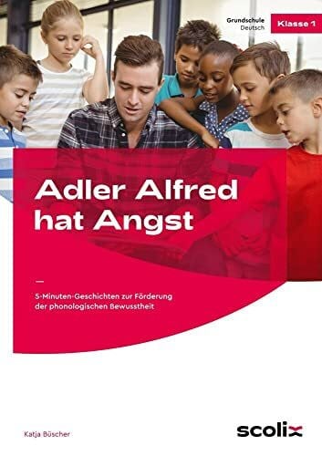 Büscher, Katja Adler Alfred hat Angst: Witzige 5-Minuten-Geschichten zur Förderung der phonologischen Bewusstheit (1. Klasse)