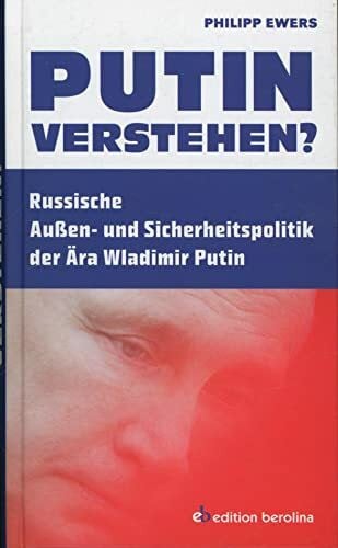 Philipp Ewers Putin verstehen?: Russische Außen- und Sicherheitspolitik der Ära Wladimir Putin
