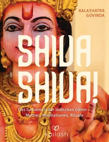 Govinda, Kalashatra Shiva Shiva!: Das Geheimnis der indischen Götter – Mythen, Meditationen, Rituale