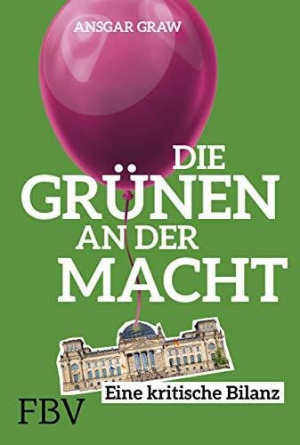 Graw, Ansgar Die Grünen an der Macht: Eine kritische Bilanz