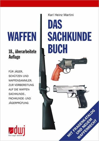 Martini, Karl Heinz Das Waffensachkundebuch: Für Jäger, Schützen und Waffensammler und zur Vorbereitung auf die Waffensachkundeprüfung-, Fachkunde und Jägerprüfung