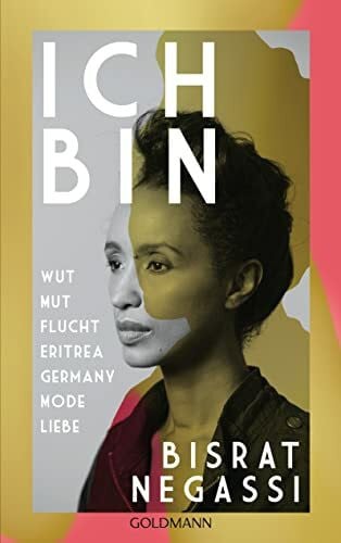 Negassi, Bisrat Ich bin: Wut Mut Flucht Eritrea Germany Mode Liebe - Mit einem Vorwort von Melanie Raabe