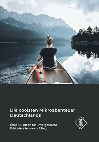 Off The Path Die coolsten Mikroabenteuer Deutschlands: Über 100 Ideen für unvergessliche Erlebnisse fern vom Alltag