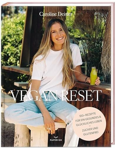 Caroline Deisler VEGAN RESET: Über 100 Rezepte für ein gesundes und glückliches Leben
