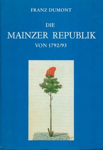 Dumont, Franz Die Mainzer Republik von 1792/93 - Studien zur Revolutionierung in Rheinhessen und der Pfalz (Alzeyer Geschichtsblätter, Sonderband 9)