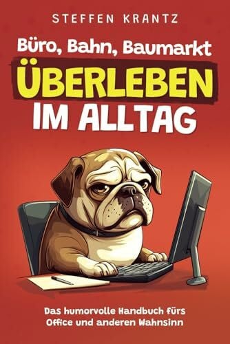 Krantz, Steffen Büro, Bahn, Baumarkt – Überleben im Alltag: Das humorvolle Handbuch fürs Office und anderen Wahnsinn | Perfektes lustiges Geschenk für Kollegen, Freunde, Verwandte