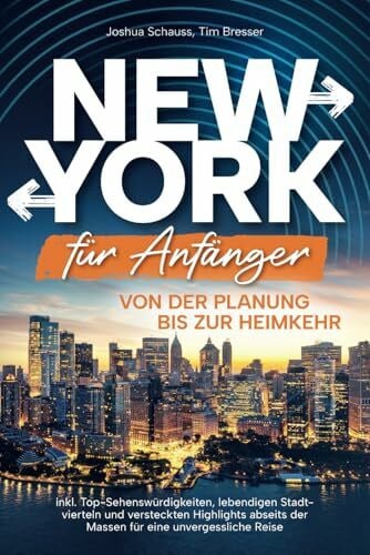 Bresser, Tim New York für Anfänger – Von der Planung bis zur Heimkehr inkl. Top-Sehenswürdigkeiten, lebendigen Stadtvierteln und versteckten Highlights abseits der Massen für eine unvergessliche Reise