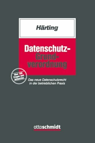 Härting, RA Prof. Niko Datenschutz-Grundverordnung: Das neue Datenschutzrecht in der betrieblichen Praxis