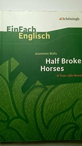 Kugler-Euerle, Gabriele EinFach Englisch Textausgaben - Textausgaben für die Schulpraxis: EinFach Englisch Textausgaben: Jeannette Walls: Half Broke Horses: A True-Life ... Broke Horses: A True-Life Novel. Textausgabe