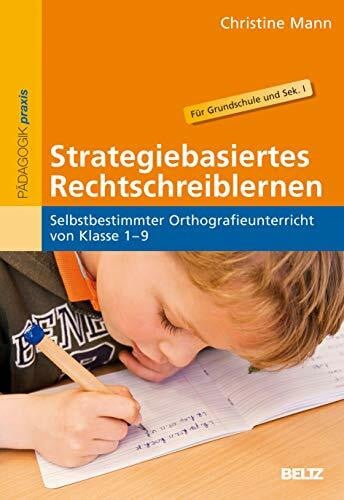 Mann, Christine Strategiebasiertes Rechtschreiblernen: Selbstbestimmter Orthografieunterricht von Klasse 1–9