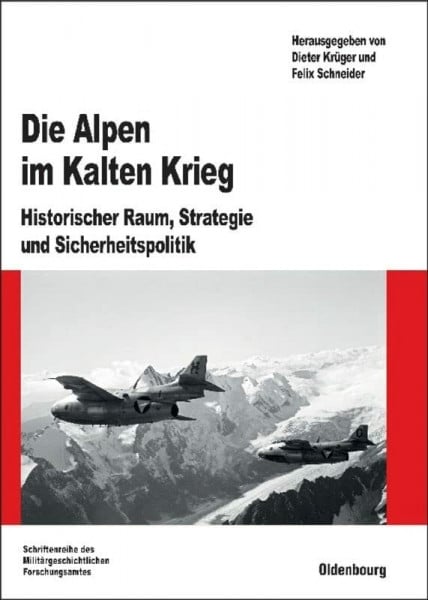 Krüger, Dieter Die Alpen im Kalten Krieg: Historischer Raum, Strategie und Sicherheitspolitik (Beiträge zur Militärgeschichte, 71, Band 71)