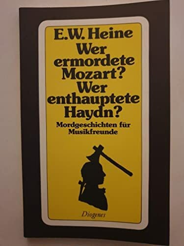 Heine, Ernst W. Wer ermordete Mozart? Wer enthauptete Haydn?: Mordgeschichten für Musikfreunde