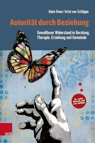 Arist Autorität durch Beziehung: Gewaltloser Widerstand in Beratung, Therapie, Erziehung und Gemeinde
