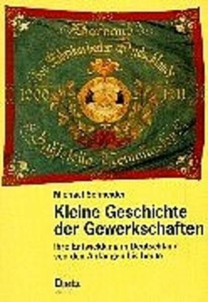 Schneider, Michael Kleine Geschichte der Gewerkschaften: Ihre Entwicklung in Deutschland von den Anfängen bis heute
