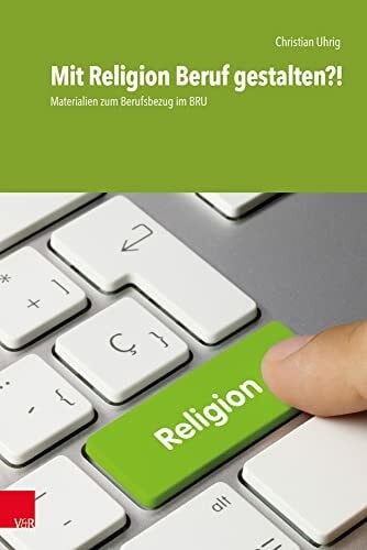Uhrig, Christian Mit Religion Beruf gestalten?!: Materialien zum Berufsbezug im BRU