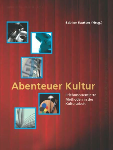 Schuster, Cordelia Abenteuer Kultur: Erlebnisorientierte Methoden in der Kulturarbeit