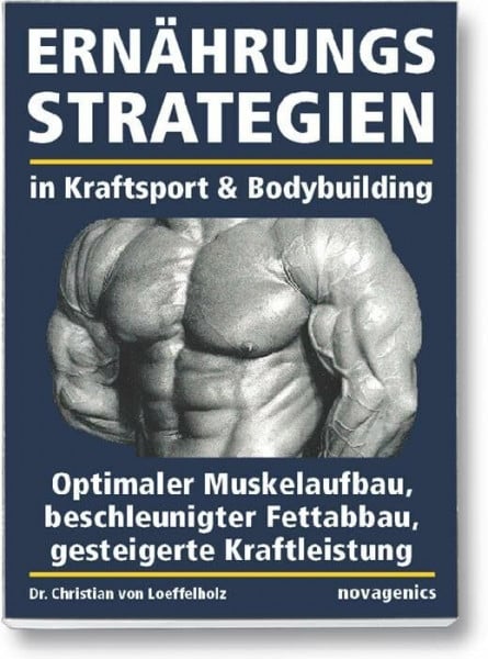 Loeffelholz, Christian von Ernährungsstrategien in Kraftsport und Bodybuilding: Optimaler Muskelaufbau, beschleunigter Fettabbau, gesteigerte Kraftleistung