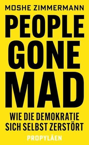 Zimmermann, Moshe People gone mad: Wie die Demokratie sich selbst zerstört | Die freiheitliche Gesellschaft und ihre Feinde
