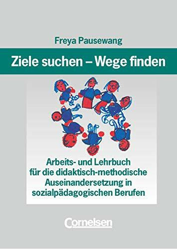 Pausewang, Freya Ziele suchen - Wege finden - Für die didaktisch-methodische Auseinandersetzung in sozialpädagogischen Berufen: Arbeits- und Lehrbuch