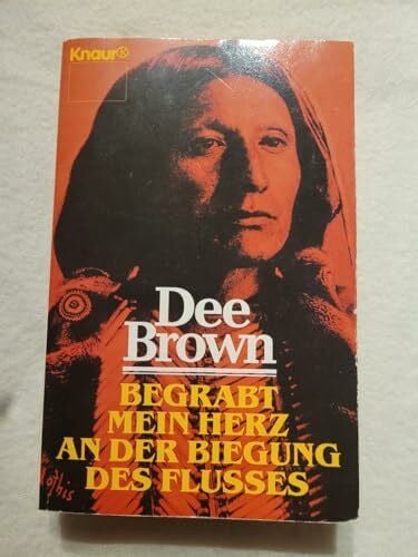 Dee Brown Begrabt mein Herz an der Biegung des Flusses: Roman (Knaur Taschenbücher. Romane, Erzählungen)