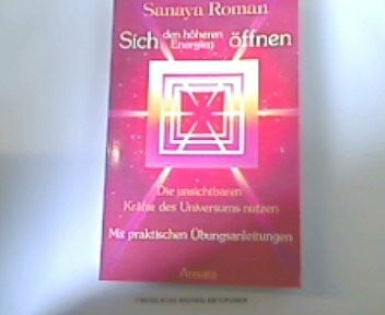 Roman, Sanaya Sich den höheren Energien öffnen. Die unsichtbaren Kräfte des Universums nutzen