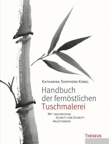 Shepherd-Kobel, Katharina Handbuch der fernöstlichen Tuschmalerei: Mit zahlreichen Schritt-für-Schritt-Anleitungen