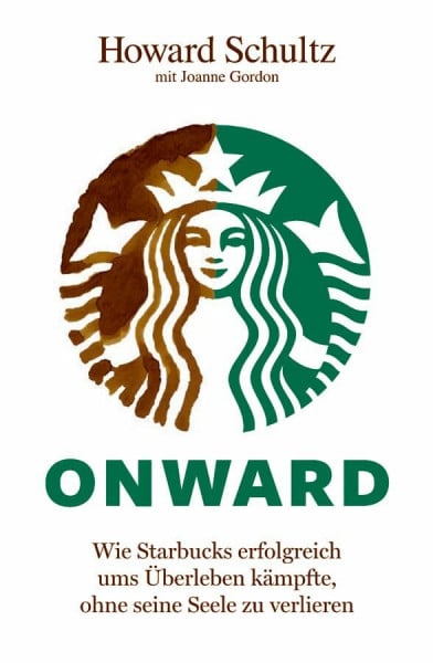 Arend-Wagener, Kirsten Onward: Wie Starbucks erfolgreich ums Überleben kämpfte, ohne seine Seele zu verlieren
