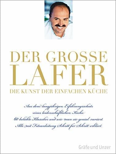 Lafer, Johann Der große Lafer - Die Kunst der einfachen Küche: 60 beliebte Klassiker und wie man sie genial variiert