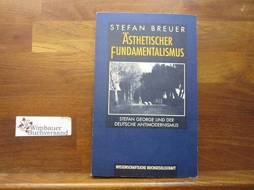 Breuer, Stefan Ästhetischer Fundamentalismus: Stefan George und der deutsche Antimodernismus