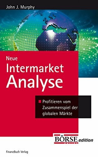 Murphy, J. John Neue Intermarket-Analyse: Profitieren vom Zusammenspiel der globalen Märkte
