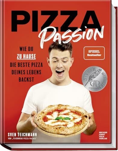 Sven Teichmann Pizza Passion: Wie du zu Hause die beste Pizza deines Lebens backst – Pizzarezepte, -teige und -soßen für den normalen Back- und Pizzaofen – von Margherita, Prosciutto di Parma bis zu Dessertpizza
