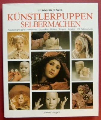 Günzel, Hildegard Künstlerpuppen selbermachen (Porzellankopfpuppen: Modellieren-Formenbau-Gießen-Brennen-Bemalen-290 Arbeitsschritte)