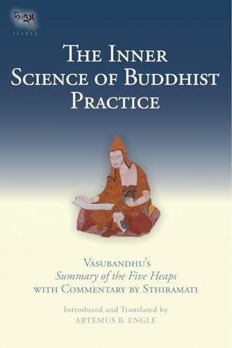 Sthiramati, Sthiramati The Inner Science of Buddhist Practice: Vasubhandu's Summary of the Five Heaps with Commentary by Sthiramati (Tsadra, Band 7)